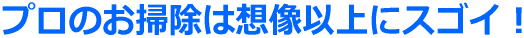 プロのお掃除は想像以上にスゴイ!!